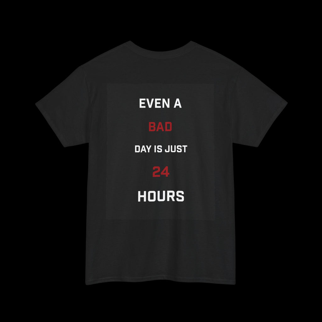 Even A Bad Day Is Just 24 Hours T-Shirt