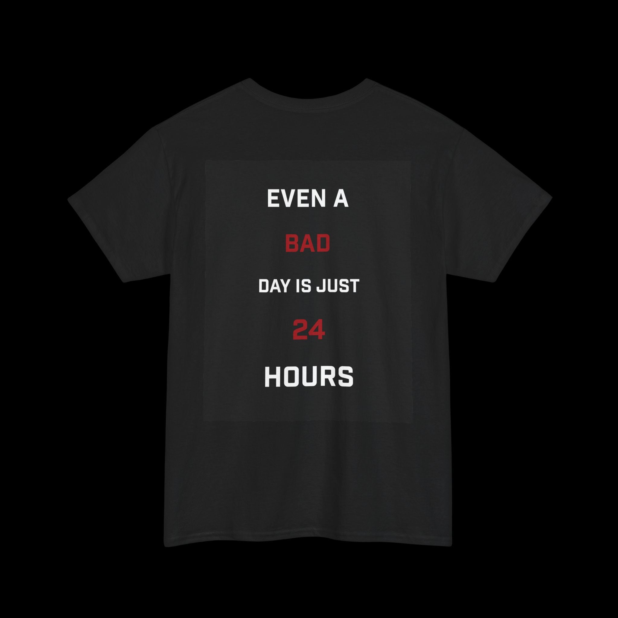 Even A Bad Day Is Just 24 Hours T-Shirt