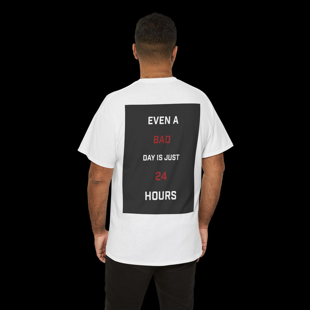 Even A Bad Day Is Just 24 Hours T-Shirt