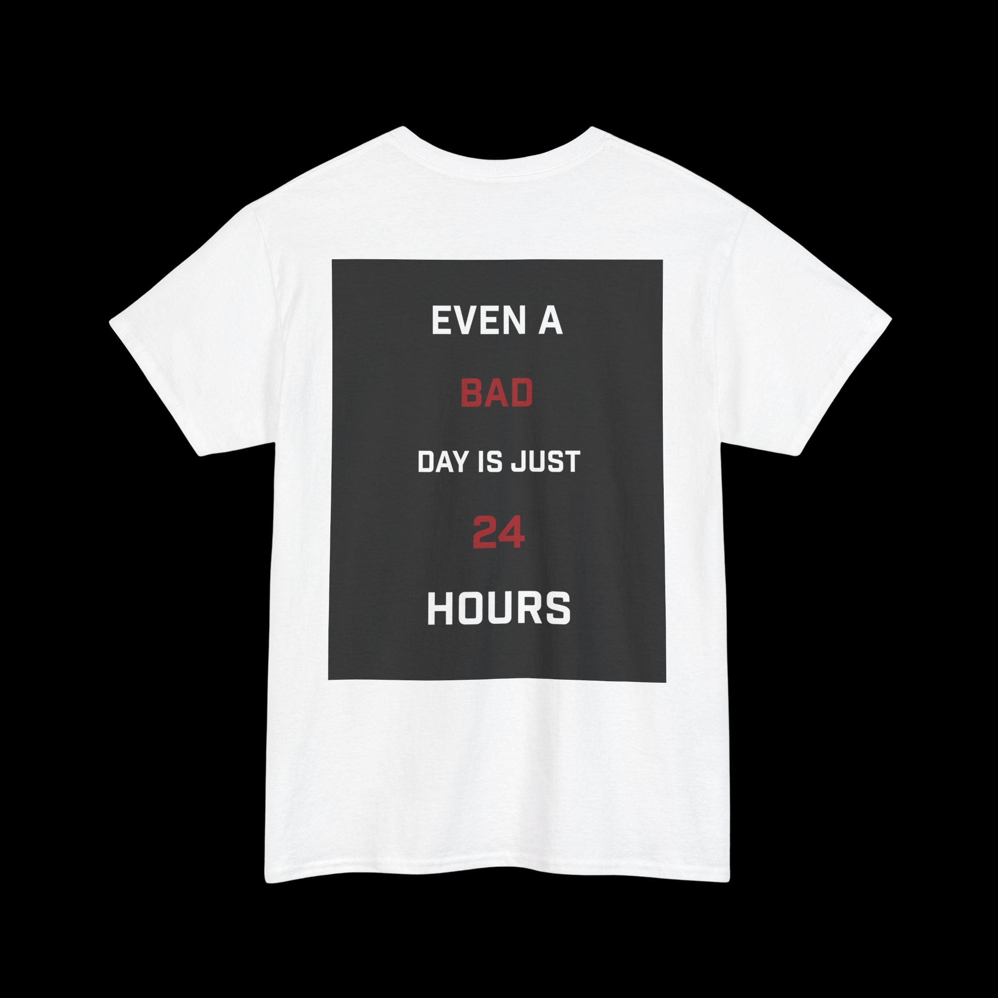 Even A Bad Day Is Just 24 Hours T-Shirt