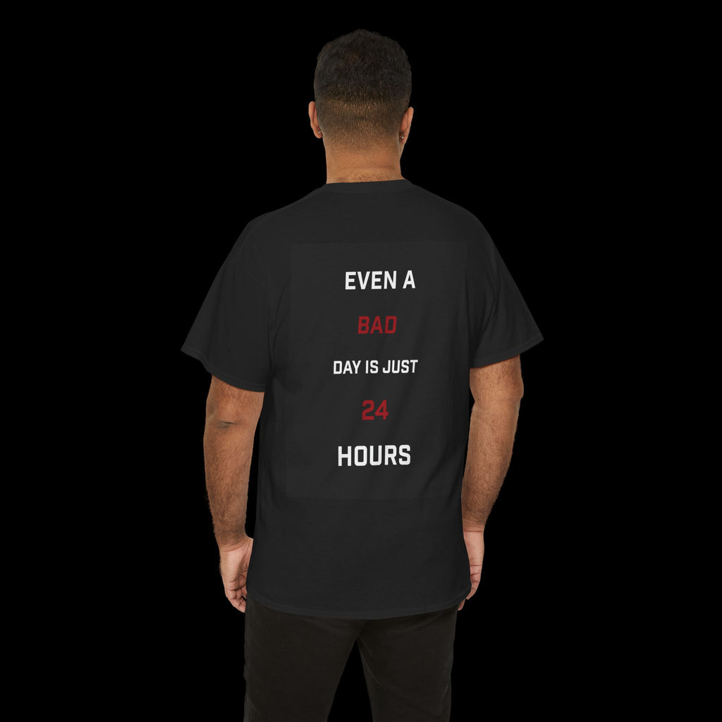Even A Bad Day Is Just 24 Hours T-Shirt